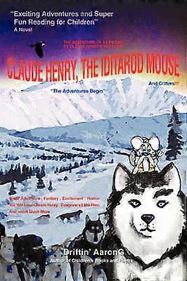 Claude Henry the Iditarod Mouse The Adventures Begin