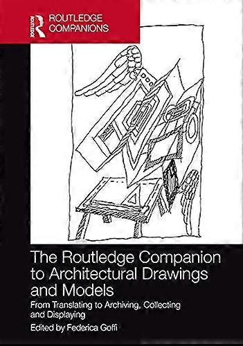 The Routledge Companion to Architectural Drawings and Models: From Translating to Archiving Collecting and Displaying