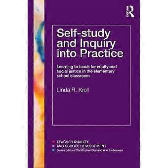 Self-study And Inquiry Into Practice Learning To Teach For Equity And Social Jus - Linda R. Kroll