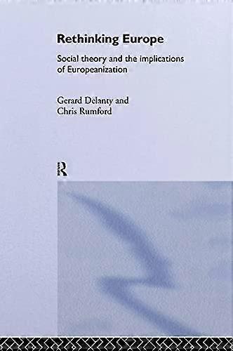 Rethinking Europe: Social Theory and the Implications of Europeanization