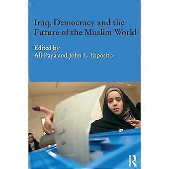 Irak, Demokratie und die Zukunft der muslimischen Welt (Durham Modern Middle East and Islamic World Series)