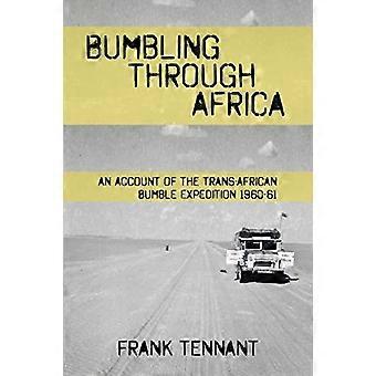 Stolpern durch Afrika: Ein Bericht über die Transafrikanische Hummelexpedition 1960-61