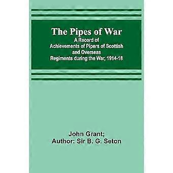 De pijpen van de oorlog ; Een verslag van de prestaties van doedelzakspelers van Schotse en overzeese regimenten tijdens de oorlog, 1914-18