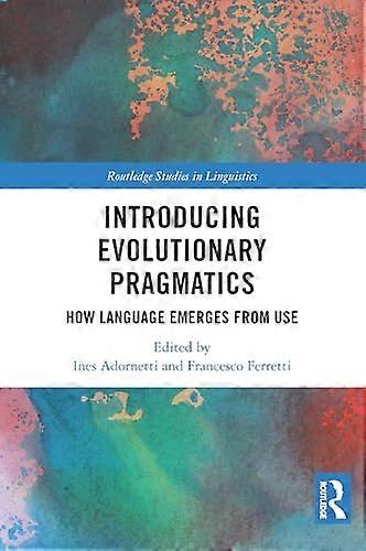 Introducing Evolutionary Pragmatics How Language Emerges from Use