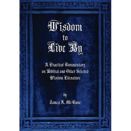 Wisdom to Live by : a Commentary on Biblical and Other Selected Wisdom Literature