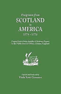 Emigrants from Scotland to America 17741775 Copied from a Loose Bundle of Treasury Papers in the Pubilc Record Office London England