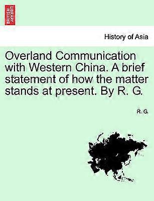Overland Communication with Western China A brief statement of how the matter stands at present By R G