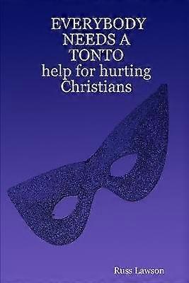 EVERYBODY NEEDS A TONTO Help for Hurting Christians