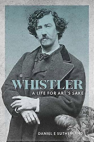 Whistler: A Life for Arts Sake