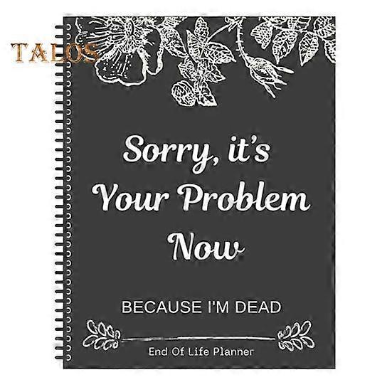 End of Life Planner Sorry It’s Your Problem Now Because I'm Dead End-of-life Arrangements Emergency Binder Notebook Journal