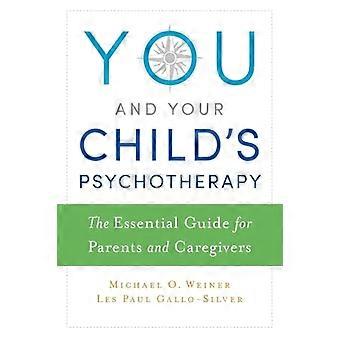 You and Your Childs Psychotherapy The Essential Guide for Parents and Caregivers
