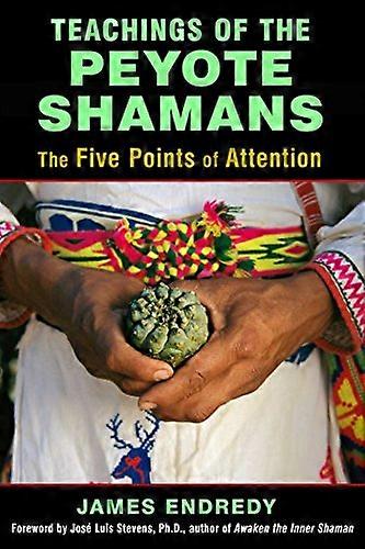 Teachings of the Peyote Shamans: The Five Points of Attention