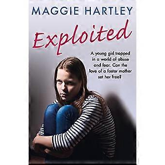 Exploited: Die herzzerreißende wahre Geschichte eines Teenager-Mädchens, das in einer Welt voller Missbrauch und Gewalt gefangen ist (A Maggie Hartley Foster Carer Story)