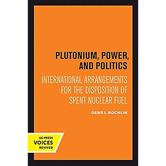 Plutonium Power And Politics International Arrangements For The Dispositio - Gene I. Rochlin