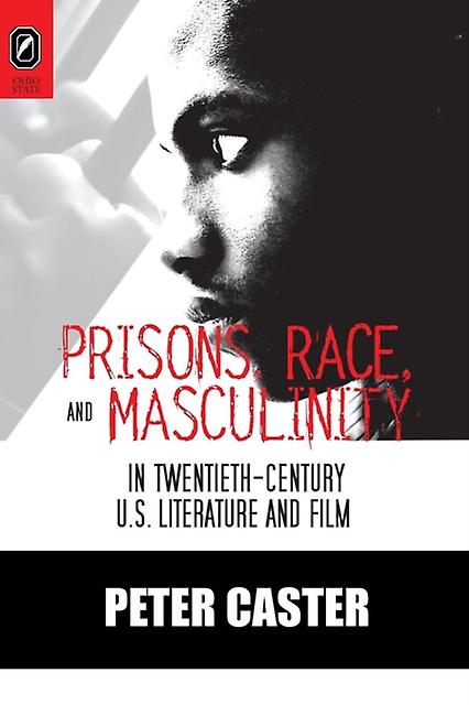 Prisons Race And Masculinity In Twentiethcentury U.s. Literature And Film