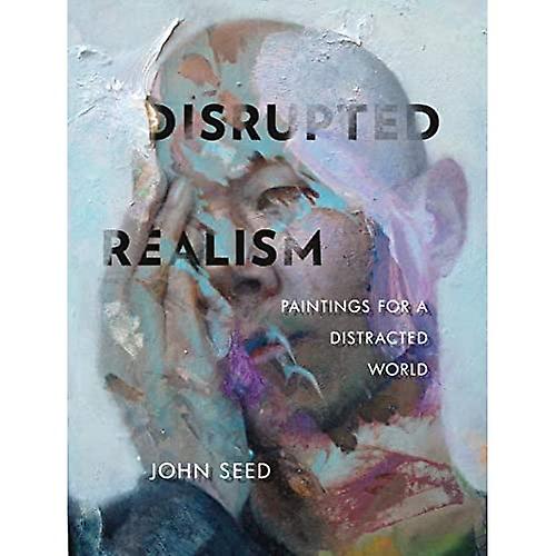 Disrupted Realism: Paintings for a Distracted World