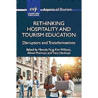 Rethinking Hospitality And Tourism Education Disruptors And Transformations - Channel View Publications