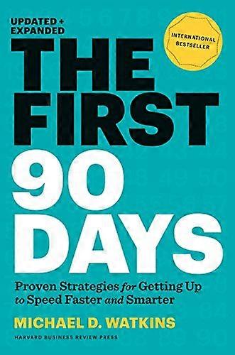 The First 90 Days Updated and Expanded: Proven Strategies for Getting Up to Speed Faster and Smarter