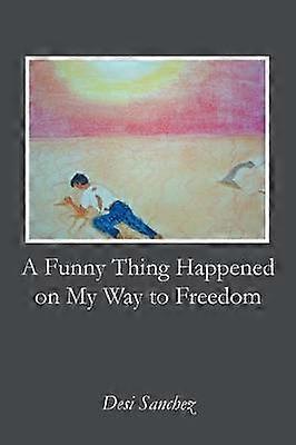 A Funny Thing Happened on My Way to Freedom