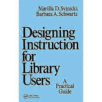 Designing Instruction for Library Users A Practical Guide