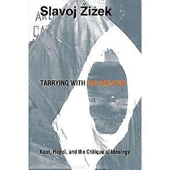 Tarrying with the Negative: Kant, Hegel, and the Critique of Ideology (post hedendaagse interventies)
