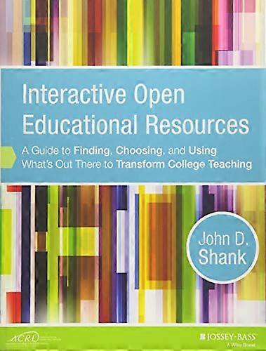 Interactive Open Educational Resources: A Guide to Finding, Choosing, and Using What's Out There to Transform...