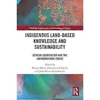 Indigenous Land Based Knowledge and Sustainability Settler Colonialism and the Environmental Crisis