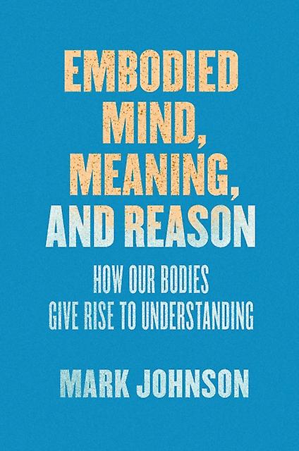 Embodied Mind Meaning And Reason by Mark Johnson Paperback