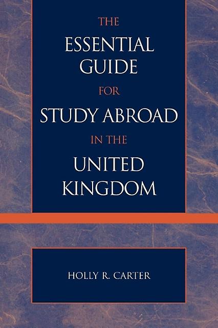 The Essential Guide For Study Abroad In The United Kingdom by Holly R. Carter Paperback Book