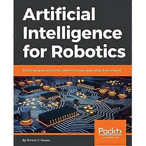 Artificial Intelligence for Robotics: Build intelligent robots that perform human tasks using AI techniques