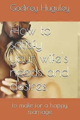 How to satisfy your wife's needs and desires