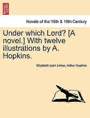 Under which Lord A novel With twelve illustrations by A Hopkins