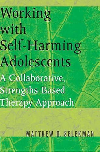 Working with Self Harming Adolescents: A Collaborative Strengths Based Therapy Approach