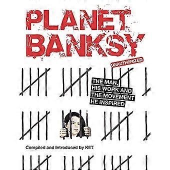 Planet Banksy The man his work and the movement he inspired