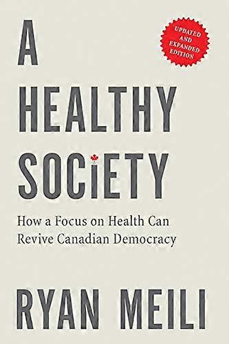 A Healthy Society Updated and Expanded Edition: How a Focus on Health Can Revive Canadian Democracy