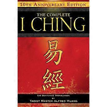 The Complete I Ching 10th Anniversary Edition The Definitive Translation by Taoist Master Alfred Huang