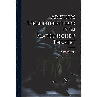 Aristipps Erkenntnistheorie Im Platonischen Theatet