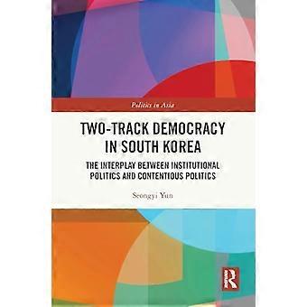 Zweigleisige Demokratie in Südkorea: Das Wechselspiel zwischen institutioneller Politik und umstrittener Politik (Politik in Asien)