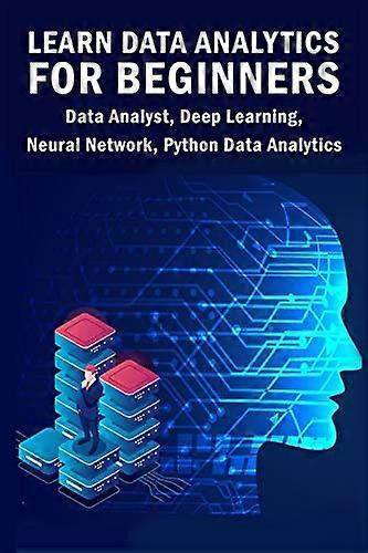 Learn Data Analytics For Beginners: Data Analyst, Deep Learning, Neural Network, Python Data Analytics