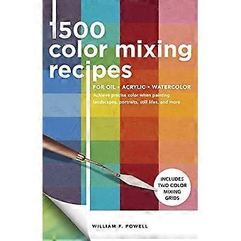 1,500 Color Mixing Recipes for Oil, Acrylic & Watercolor: Achieve precise color when painting landscapes, portraits, still lifes, and more (Color Mixi