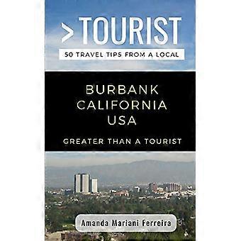 Più grande di un turista - Burbank California USA: 50 consigli di viaggio da un locale (Più grande di un turista California)