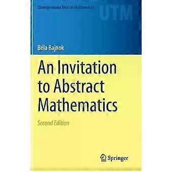 An Invitation To Abstract Mathematics - Bla Bajnok