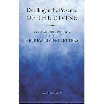 Dwelling In The Presence Of The Divine A Commonplace Book Of The Hebrew Living L - Robin Main - Paperback - en Book