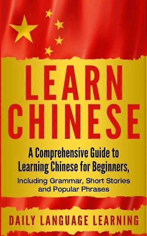 Learn Chinese A Comprehensive Guide To Learning Chinese For Beginners Includi