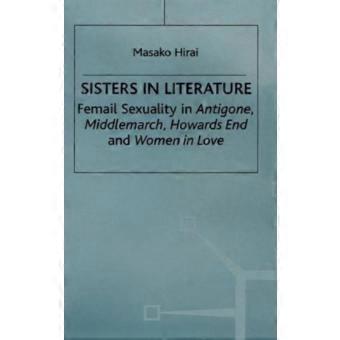 Sisters In Literature Female Sexuality In Antigone Middlemarch Howards End