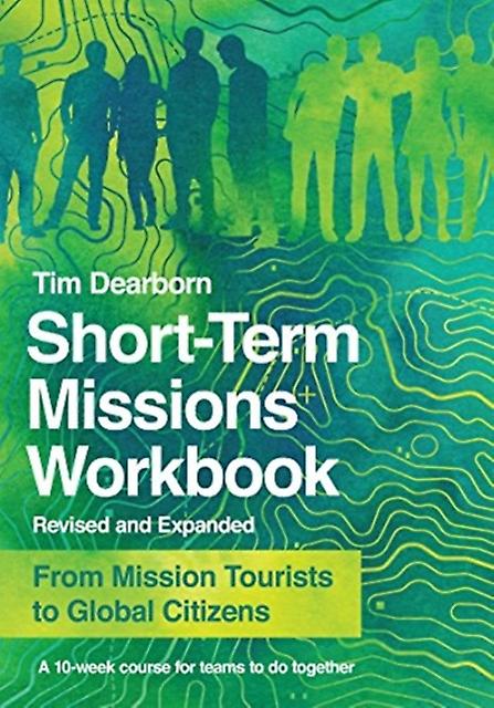 Shortterm Missions Workbook From Mission Tourists To Global Citizens by Tim Dearborn Paperback