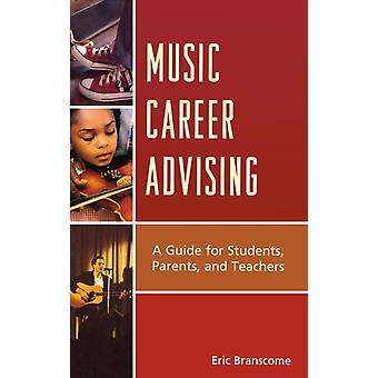 Music Career Advising A Guide For Students Parents And Teachers - Eric Branscome