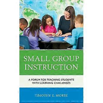 Ensino em Pequenos Grupos: Um Fórum para Ensinar Alunos com Dificuldades de Aprendizagem - Timothy E. Morse