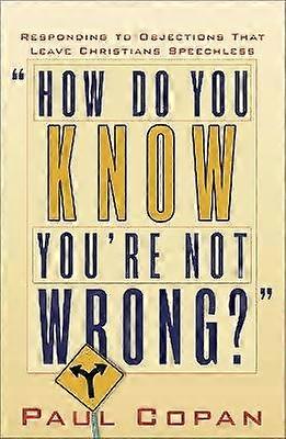 How Do You Know You`re Not Wrong?  Responding to Objections That Leave Christians Speechless