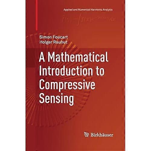 A Mathematical Introduction to Compressive Sensing (Applied and Numerical Harmonic Analysis)